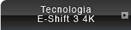 Tecnologia E-Shift 3 4K