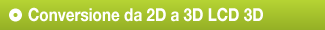 Conversione in 2D-3D  3D LCD