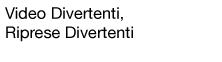 Video Divertenti, Riprese Divertenti