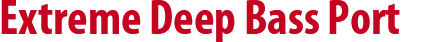 Extreme Deep Bass Port