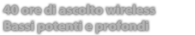 40 ore di ascolto wireless Bassi potenti e profondi
